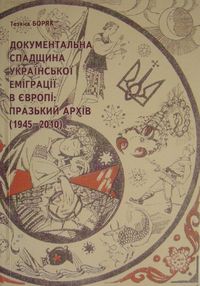 Документальна спадщина української еміграції в Європі: Празький архів (1945-2010)